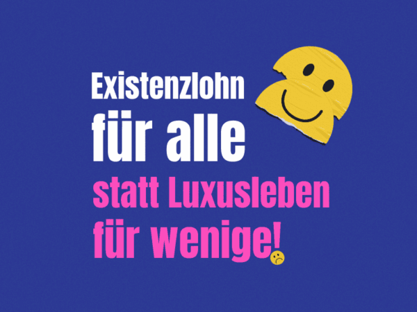 Verbreite unsere Botschaft: Existenzlohn für alle statt Luxusleben für wenige! 14 Text auf dunkelblauem Hintergrund: "Existenzlohn für alle statt Luxusleben für wenige!" mit einem Smiley daneben