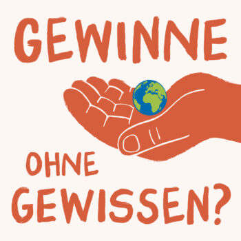 Lieferkettengesetz: Nicht aussetzen. Nicht abschaffen. Verbessern! 1 Eine Hand hält die Erde. Dabei steht: "Gewinne ohne Gewissen?"